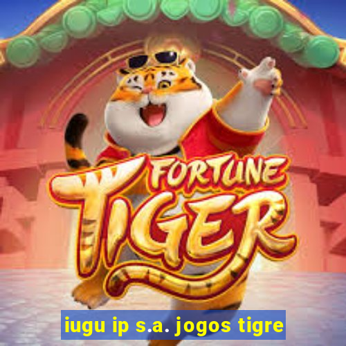 iugu ip s.a. jogos tigre